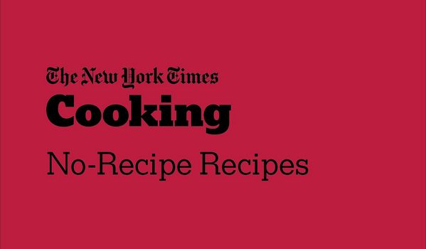 A sneak peek at The New York Times Cooking: No-Recipe Recipes