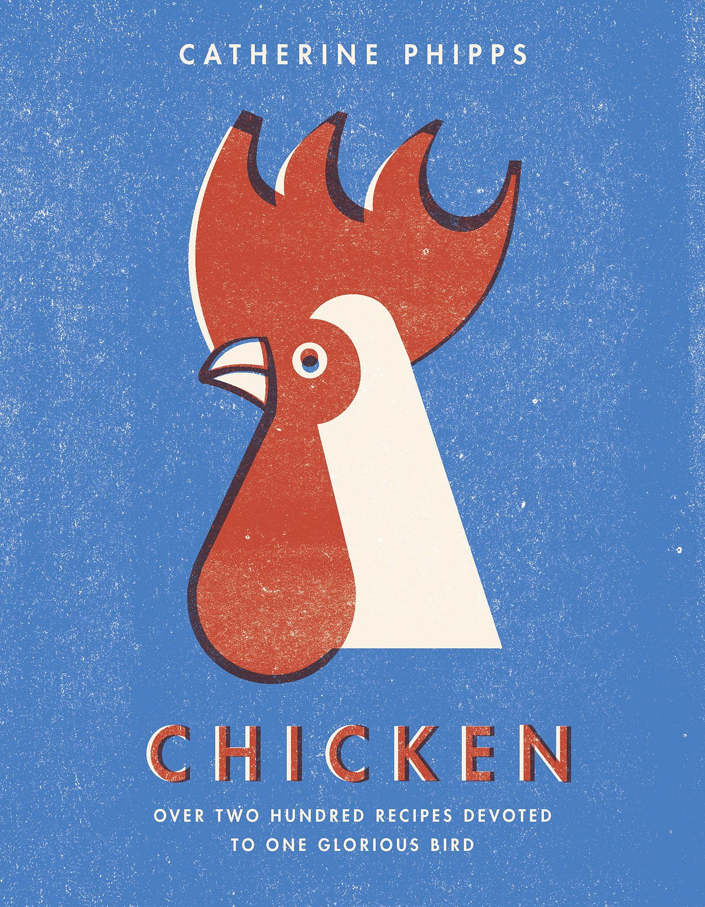 Chicken: Over two hundred recipes devoted to one glorious bird