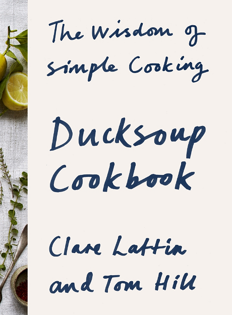 Ducksoup Cookbook: The Wisdom of Simple Cooking