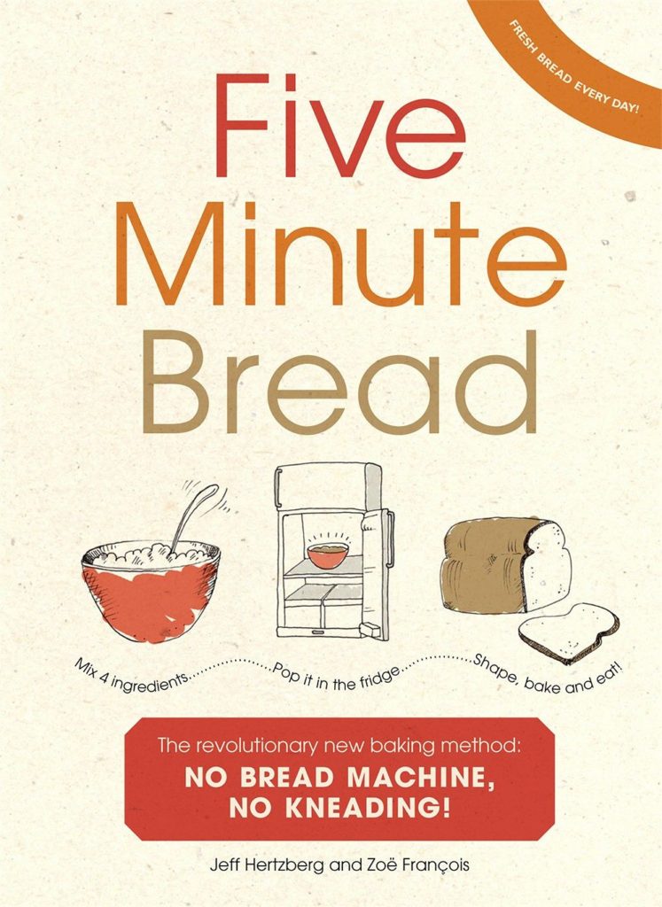 Five Minute Bread: The revolutionary new baking method: no bread machine