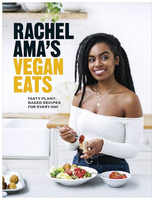 Rachel Ama’s Vegan Eats: Tasty plant-based recipes for every day