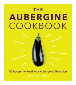 The Aubergine Cookbook: 50 recipes to feed your aubergine obsession