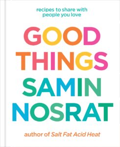 Good Things by Samin Nosrat, author of Salt, Fat, Acid Heat